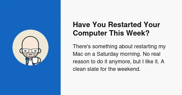 Have You Restarted Your Computer This Week?