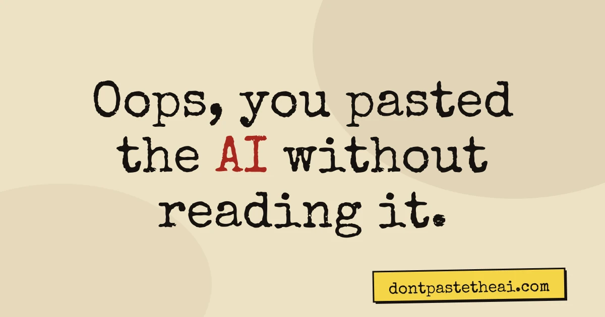 Don't just paste the AI at me