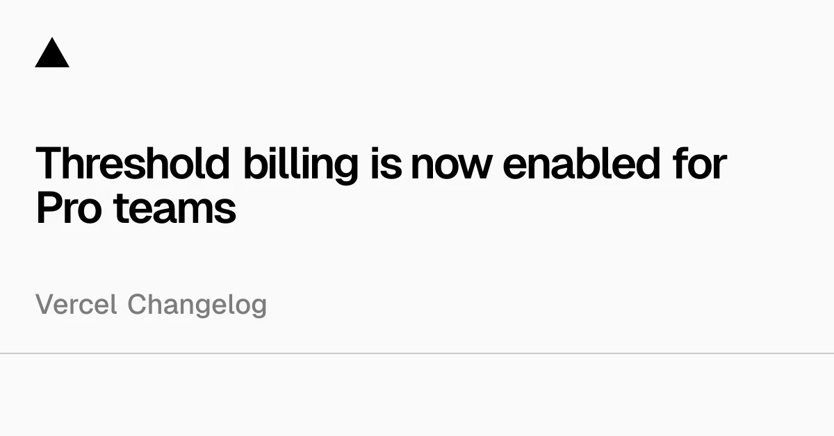 Threshold billing is now enabled for Pro teams