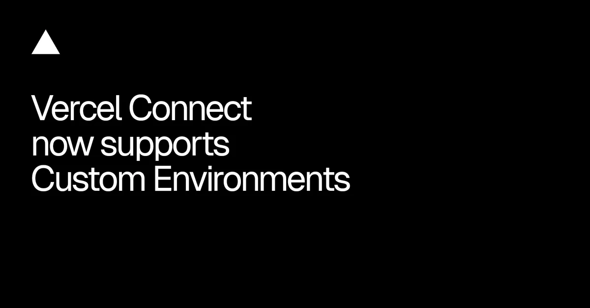 Vercel Connect now supports Custom Environments