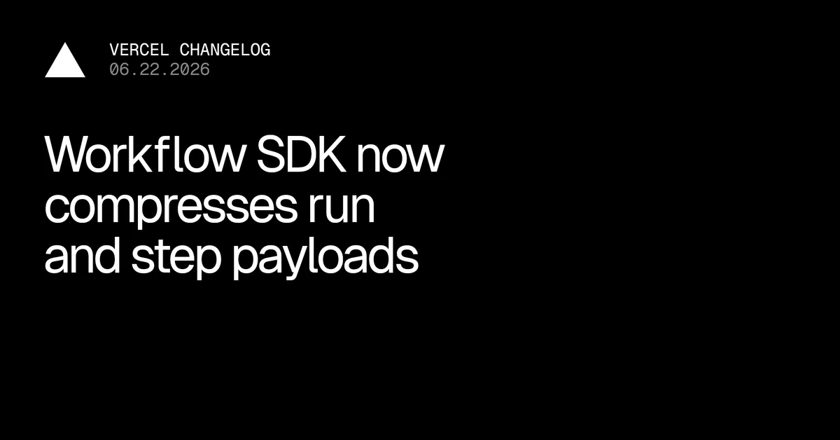 Workflow SDK now compresses run and step payloads