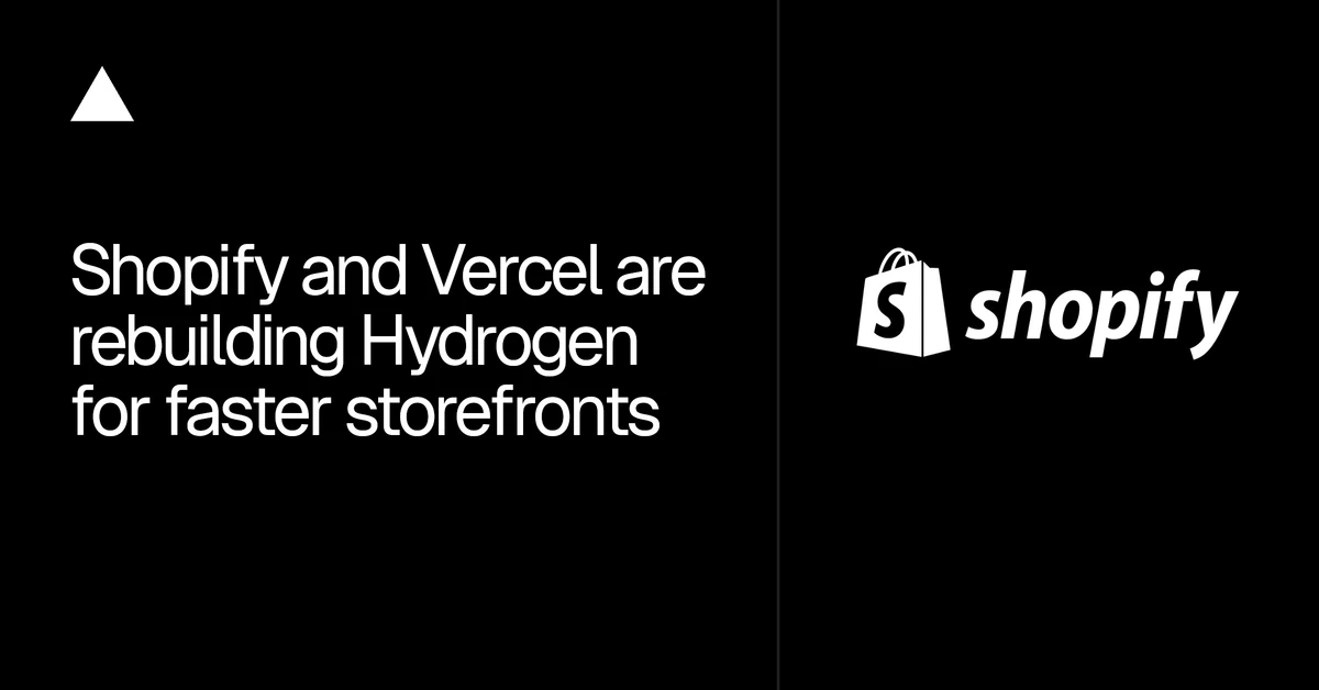 Shopify and Vercel are rebuilding Hydrogen for faster storefronts