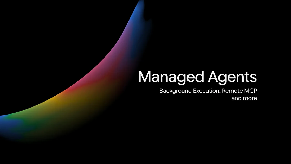 Expanding Managed Agents in Gemini API:  background tasks, remote MCP and more