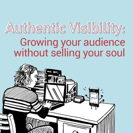 Authentic Visibility: Grow your audience without selling your soul