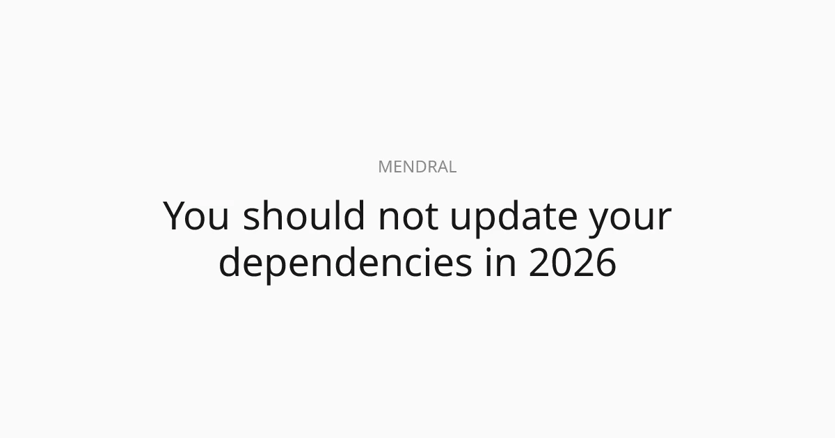 You Should Not Update Your Dependencies