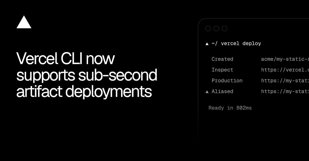 Sub-second artifact deployments are now supported in Vercel CLI