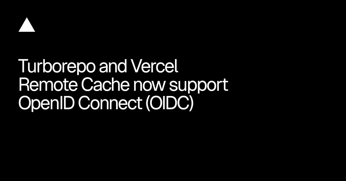 Turborepo and Vercel Remote Cache now support OpenID Connect (OIDC)