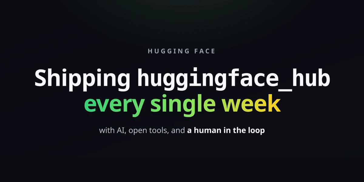 Shipping huggingface_hub every week with AI, open tools, and a human in the loop
