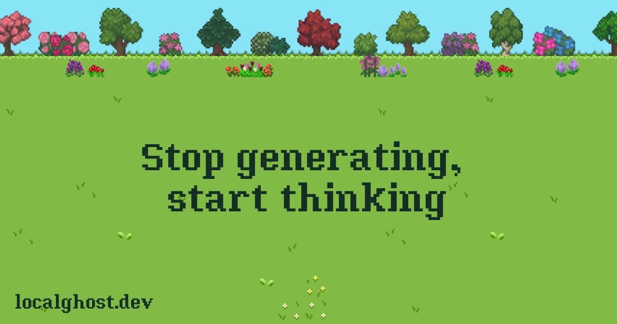 Stop generating, start thinking - localghost
