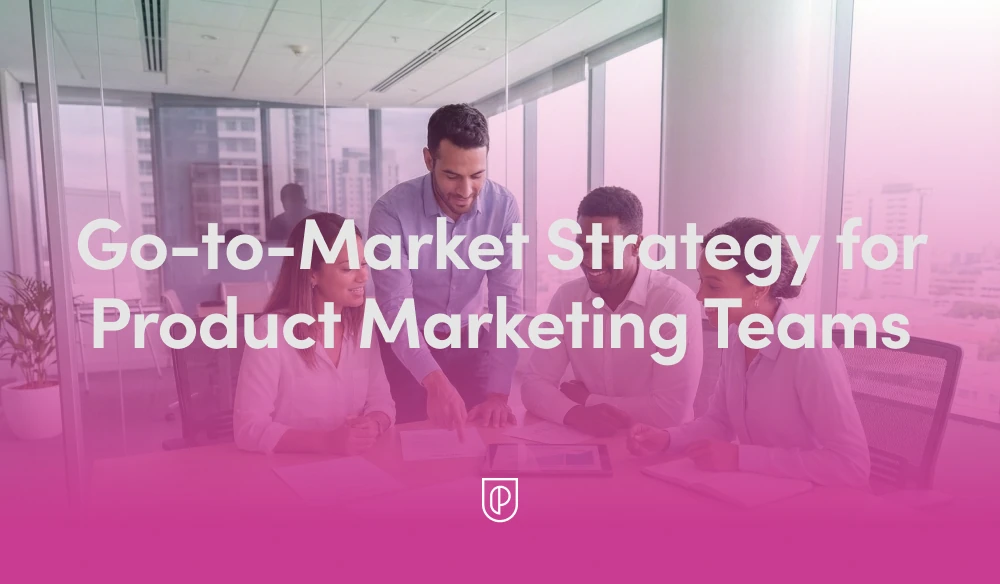 Go-to-Market Strategy for Product Marketing Teams