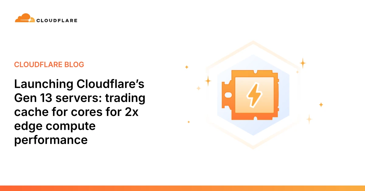 Launching Cloudflare’s Gen 13 servers- trading cache for cores for 2x edge compute performance