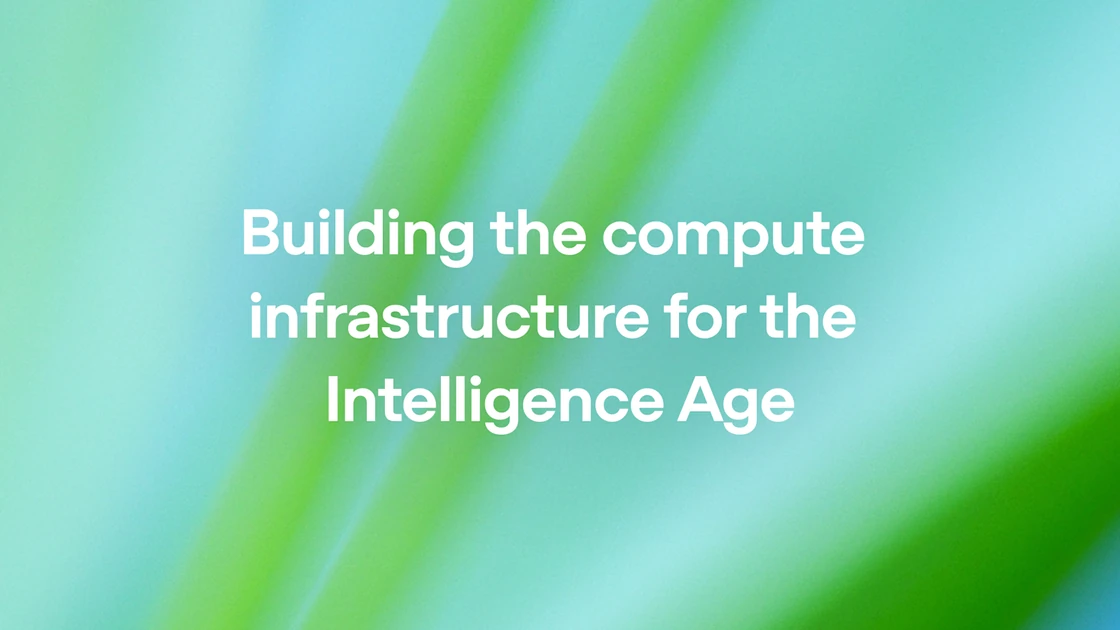 Building the compute infrastructure for the Intelligence Age