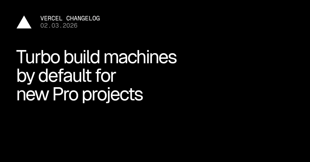 Turbo build machines by default for new Pro projects - Vercel
