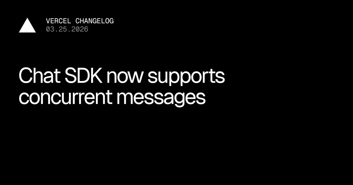 Chat SDK now supports concurrent message handling - Vercel – Vercel