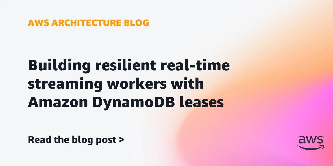 Building resilient real-time streaming workers with Amazon DynamoDB leases
