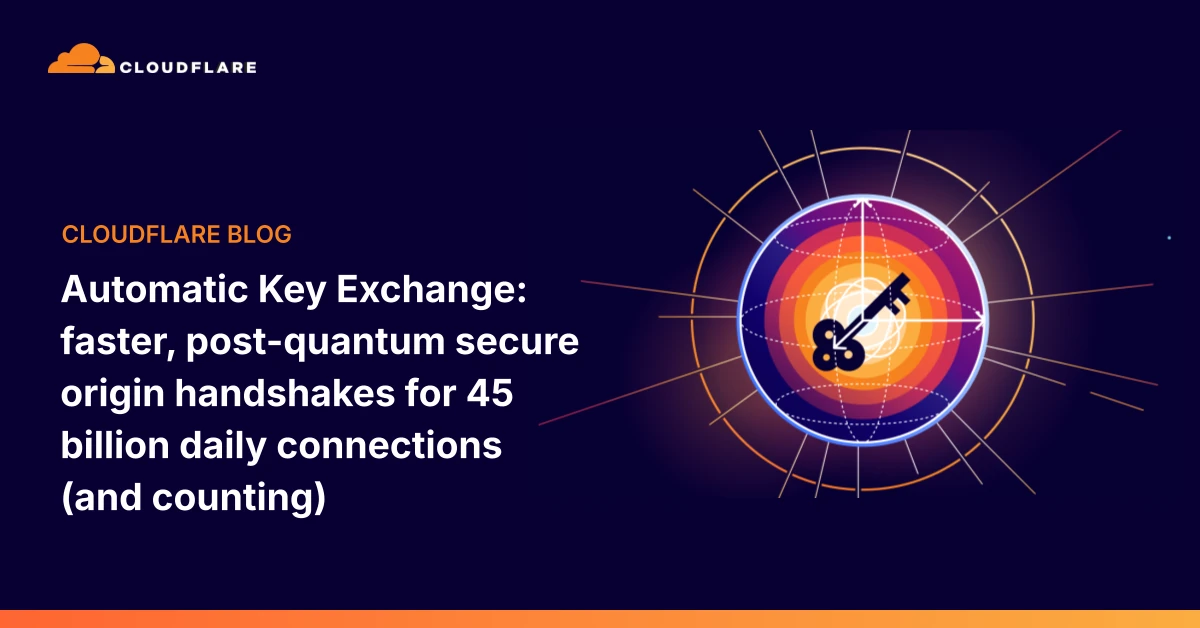 Automatic Key Exchange: faster, post-quantum secure origin handshakes for 45 billion daily connections (and counting)