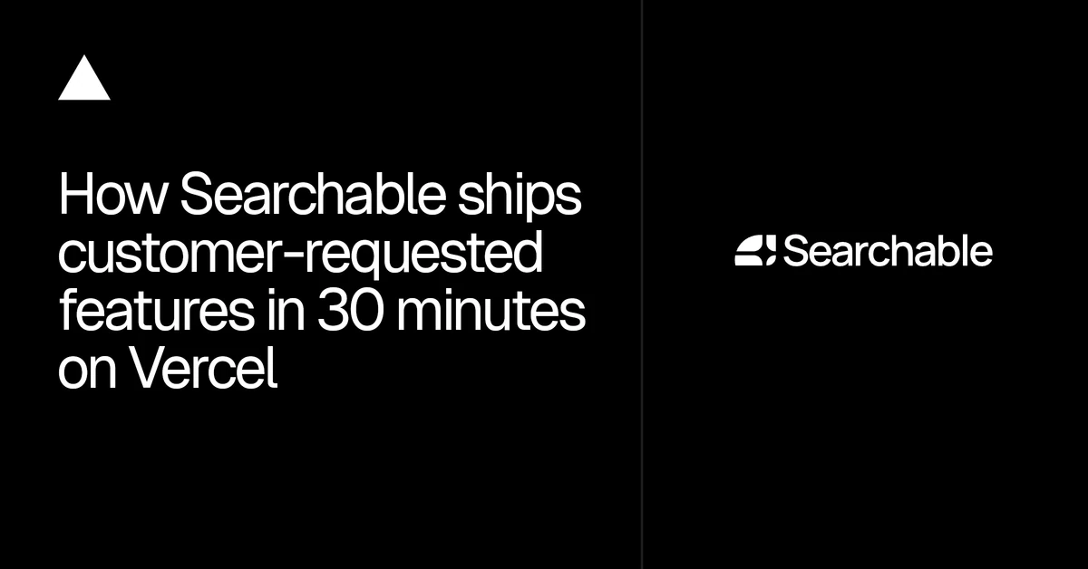 How Searchable ships customer-requested features in 30 minutes on Vercel