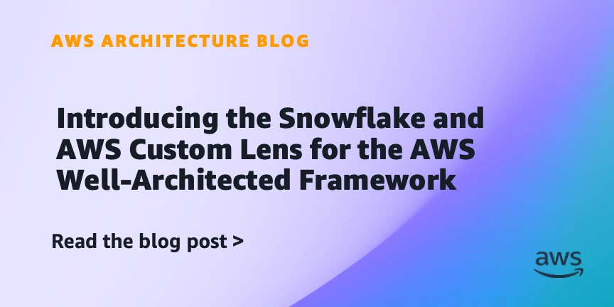 Introducing the Snowflake and AWS Custom Lens for the AWS Well-Architected Framework