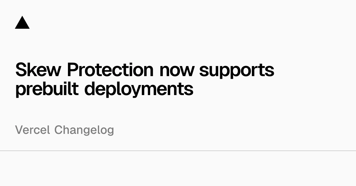 Skew Protection now supports prebuilt deployments - Vercel