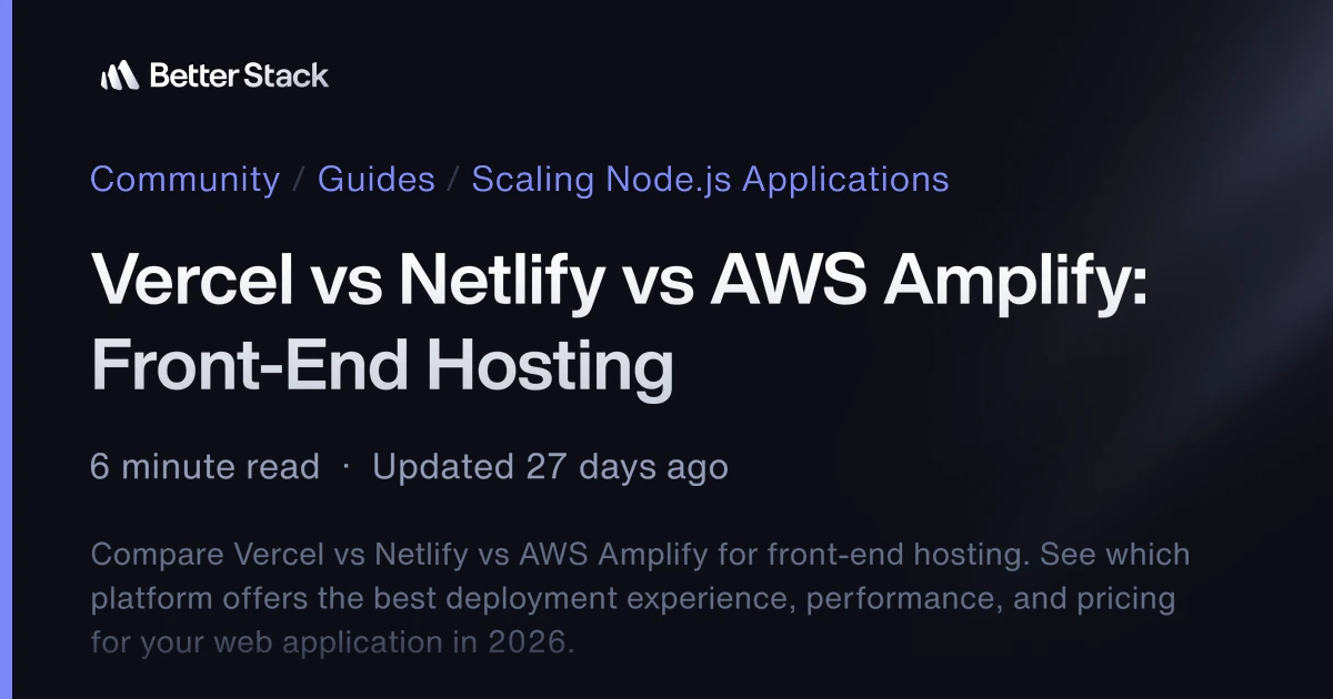 Vercel vs Netlify vs AWS Amplify: Front‑End Hosting | Better Stack Community
