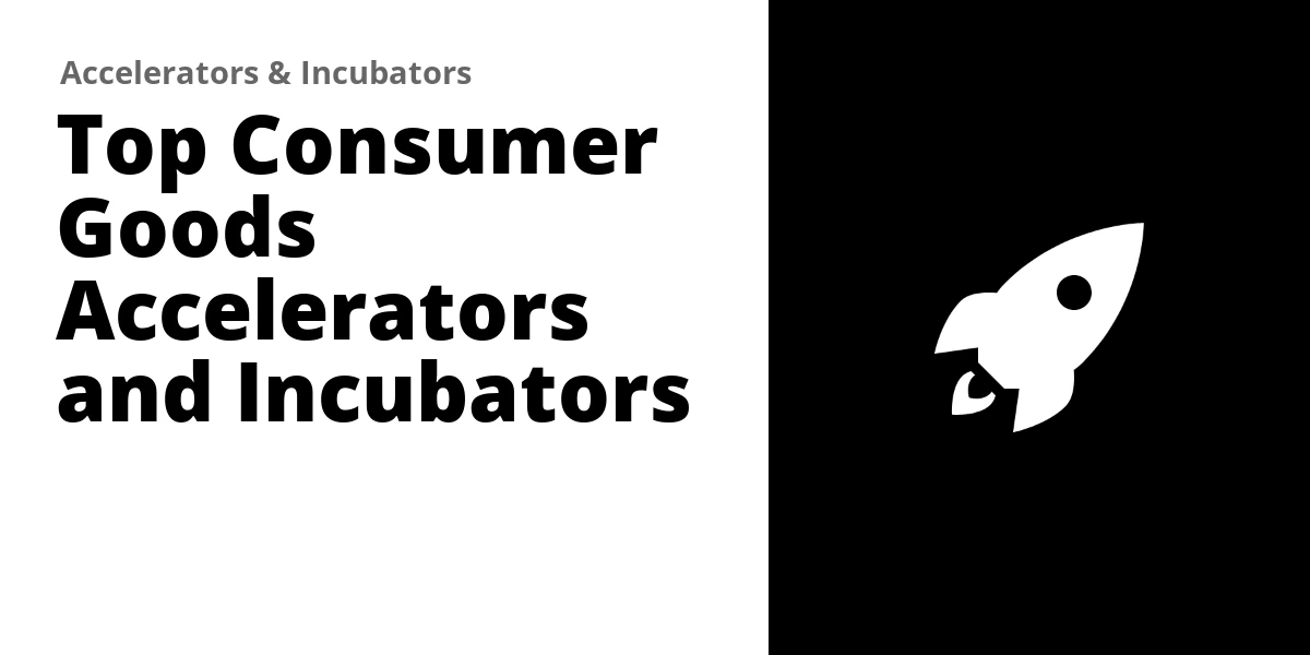 Top 24 Consumer Goods Accelerators and Incubators (2026)