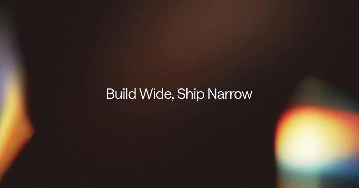 Build Wide, Ship Narrow | Blog