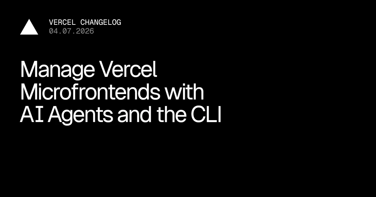Manage Vercel Microfrontends with AI Agents and the CLI - Vercel – Vercel