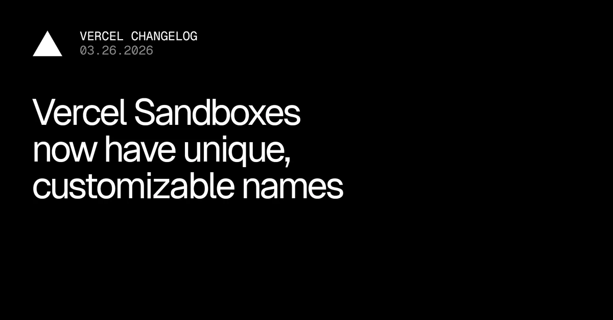 Vercel Sandboxes now allow unique, customizable names - Vercel – Vercel