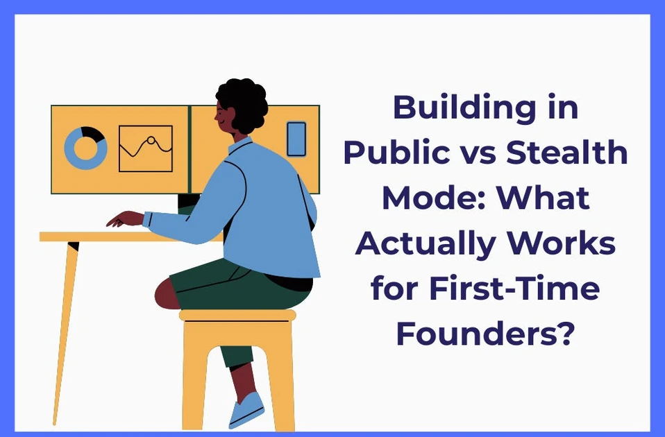 Building in Public vs Stealth Mode: What Actually Works for First-Time Founders?