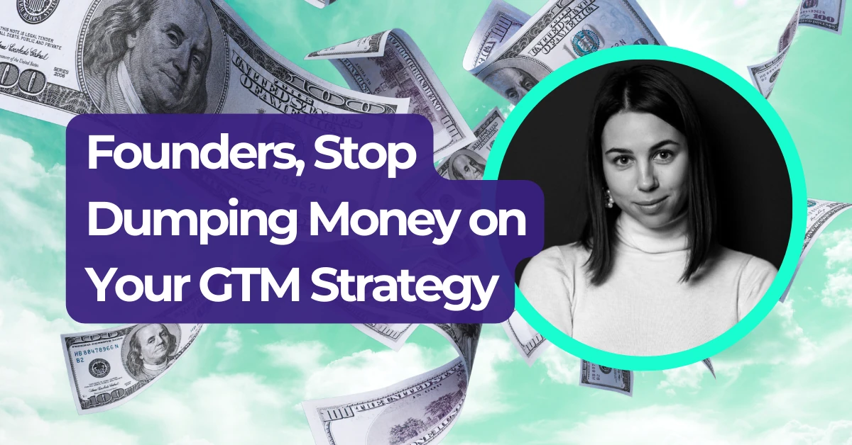 Founders, Stop Dumping Money on Your Go-To-Market Strategy