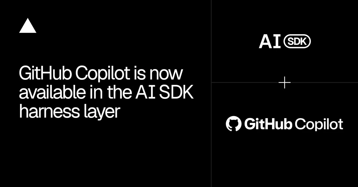 GitHub Copilot is now available in the AI SDK harness layer