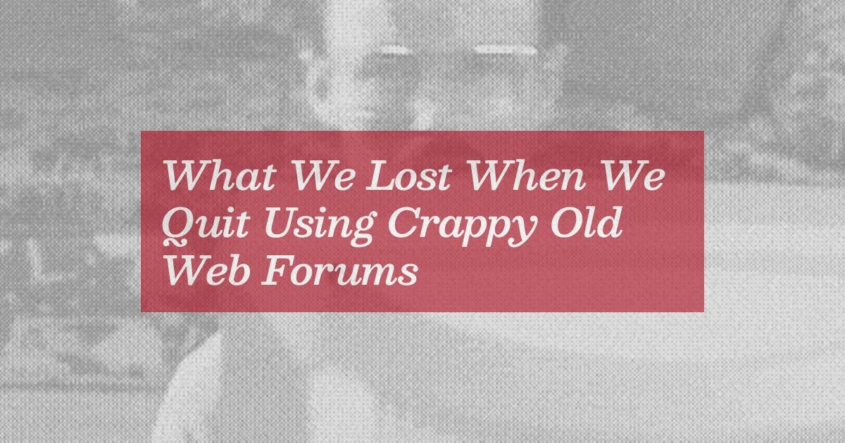Bring Back Crappy Forums