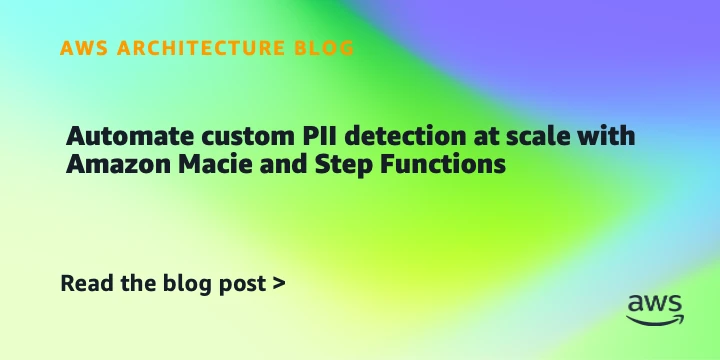 Automate custom PII detection at scale with Amazon Macie and Step Functions