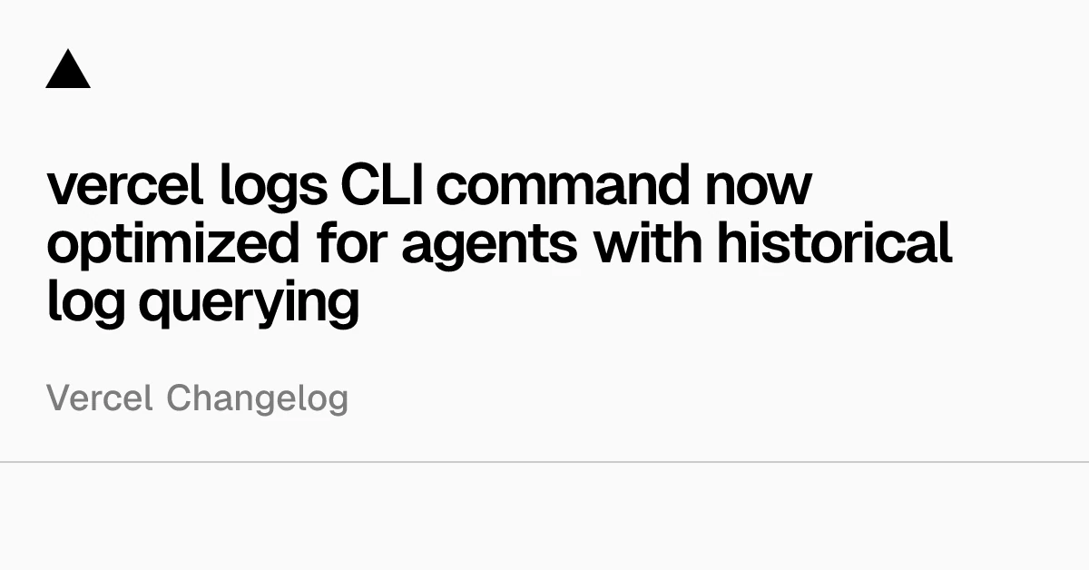 vercel logs CLI command now optimized for agents with historical log querying - Vercel