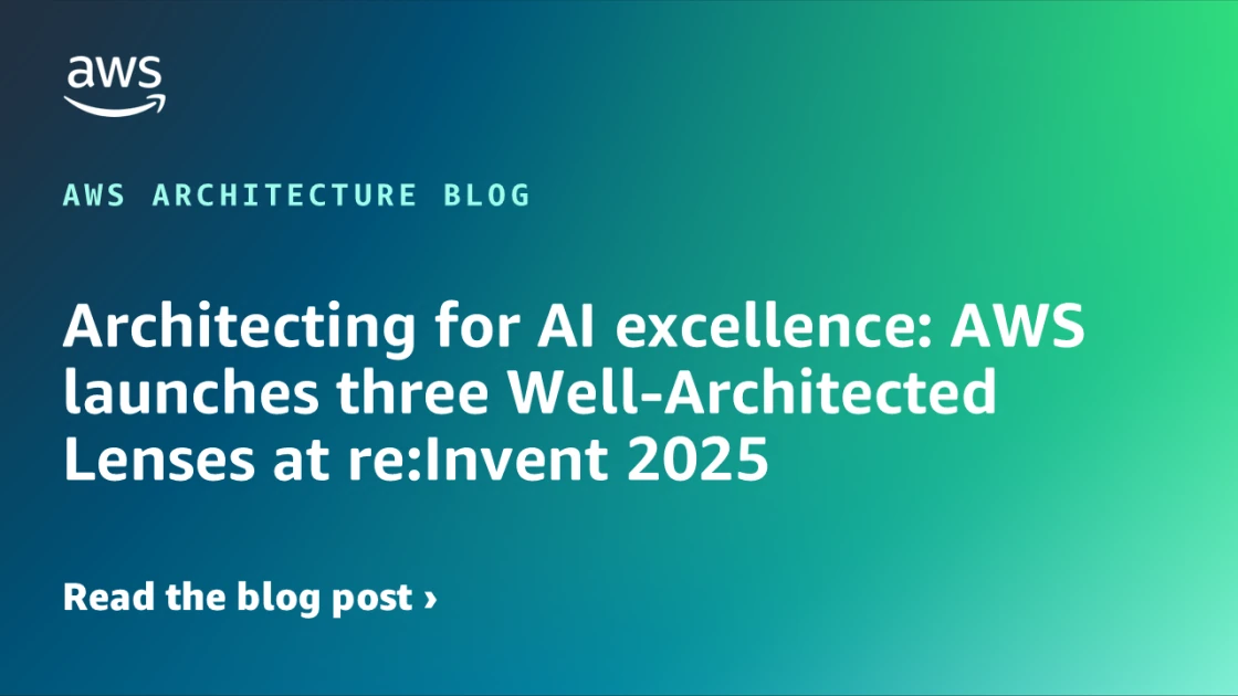 Architecting for AI excellence: AWS launches three Well-Architected Lenses at re:Invent 2025 | Amazon Web Services