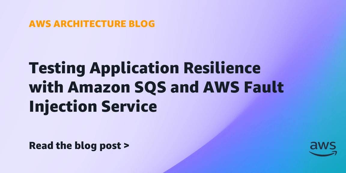 Testing application resilience with Amazon SQS and AWS Fault Injection Service