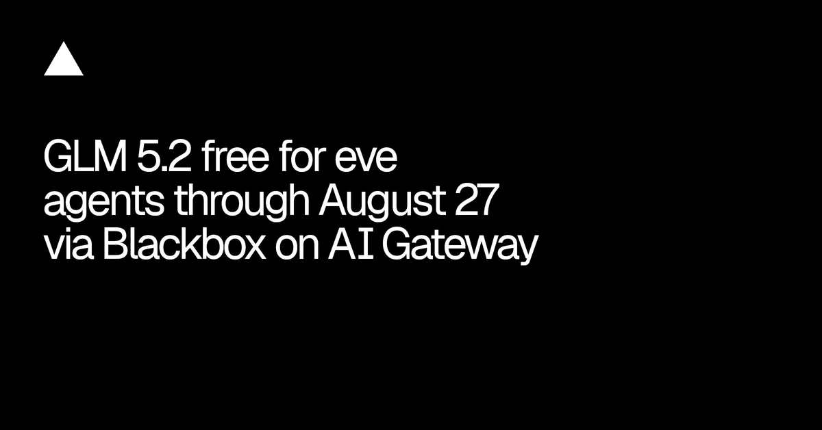 GLM 5.2 free for eve agents through August 27 via Blackbox on AI Gateway