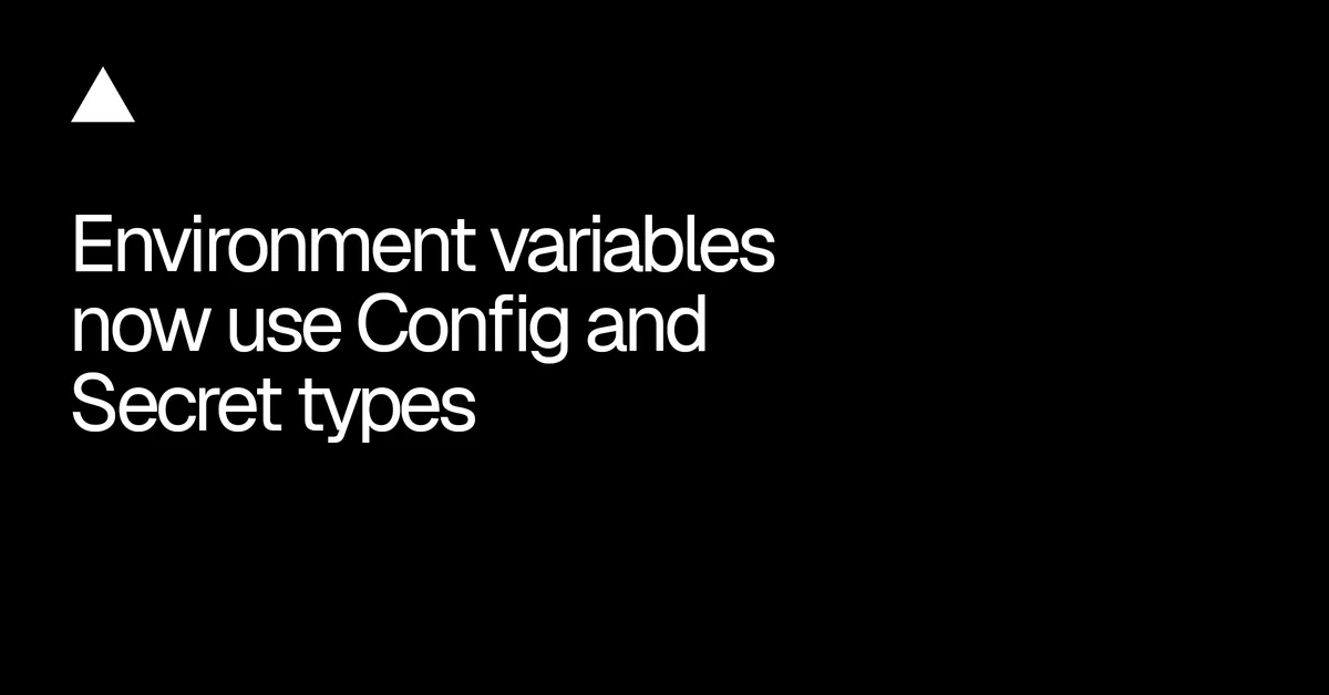 Environment variables now use Config and Secret types