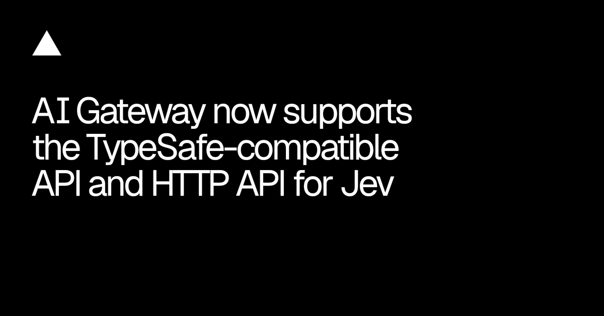 AI Gateway now supports TypeSafe clients and an HTTP API for Jev