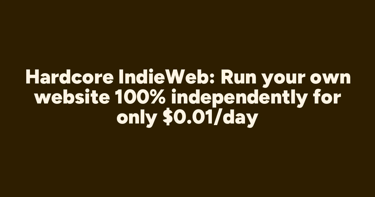 Hardcore IndieWeb: Run your own website 100% independently for only $0.01/day
