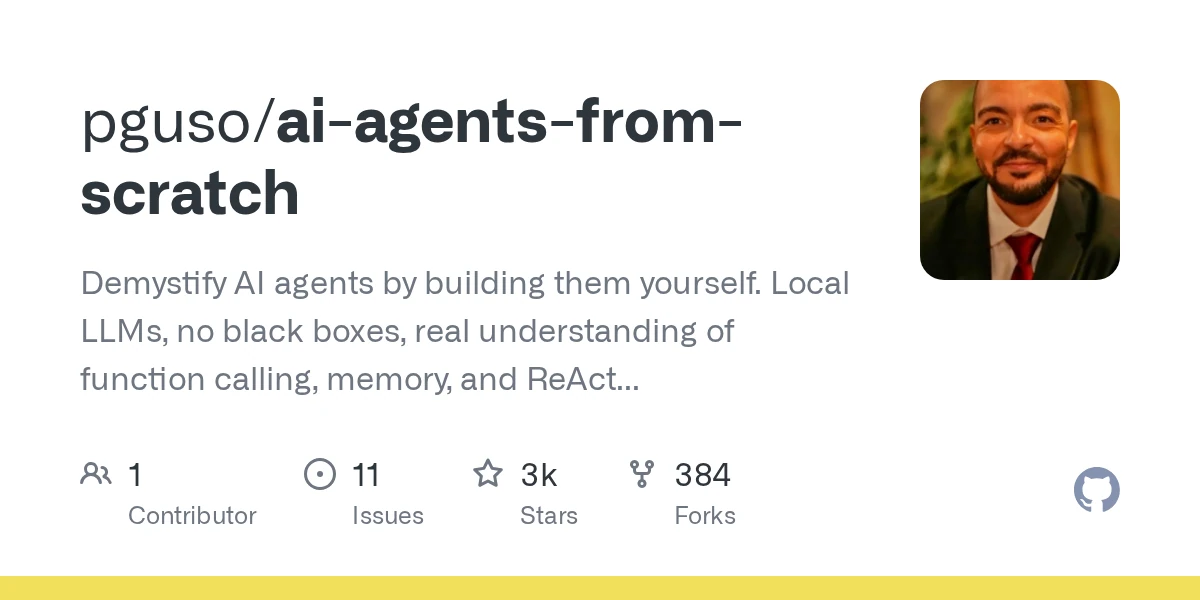 GitHub - pguso/ai-agents-from-scratch: Demystify AI agents by building them yourself. Local LLMs, no black boxes, real understanding of function calling, memory, and ReAct patterns.