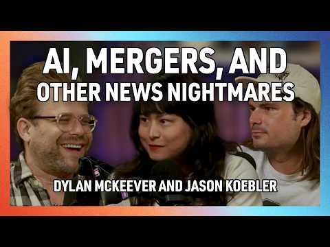 AI, Mergers, and This Week's News Onslaught, with Dylan McKeever and Jason Koebler