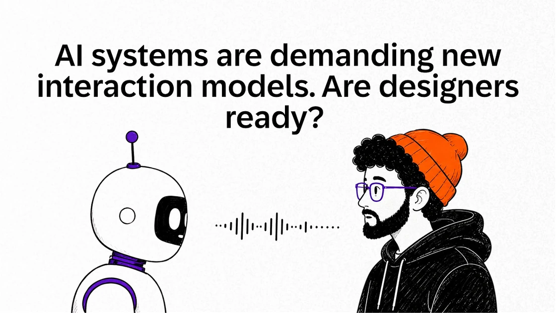 AI systems are demanding new interaction models. Are designers ready?
