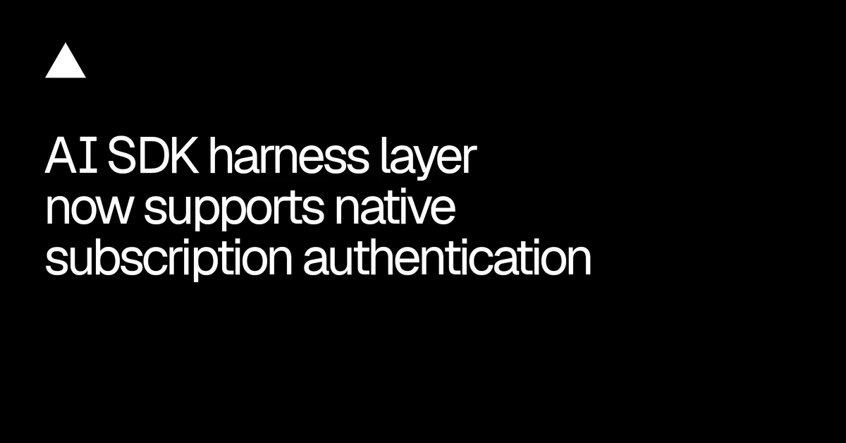 AI SDK harness layer now supports native subscription authentication