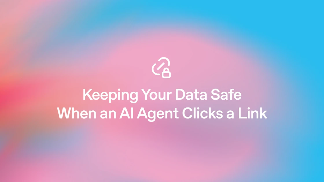 Keeping your data safe when an AI agent clicks a link