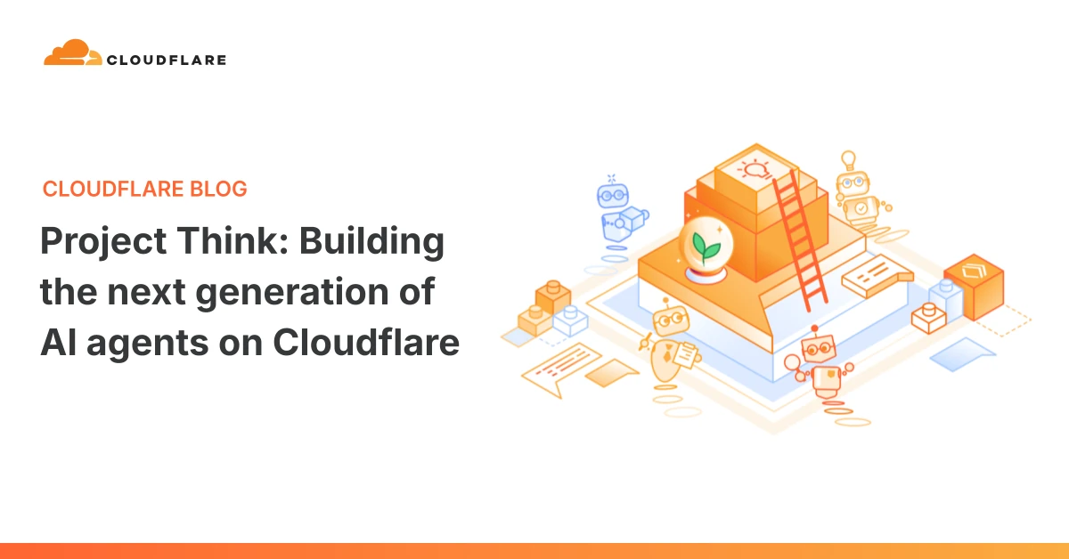 Project Think: building the next generation of AI agents on Cloudflare
