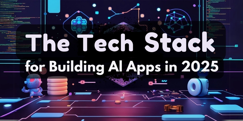 The Tech Stack for Building AI Apps in 2025