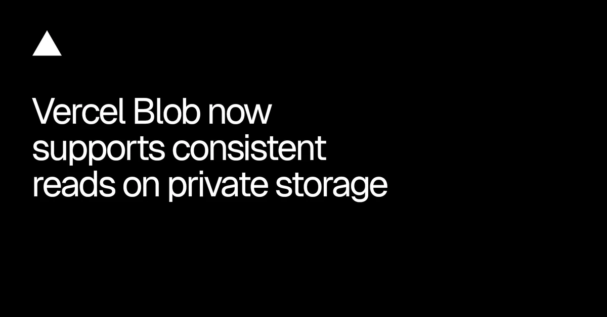 Vercel Blob now supports consistent reads on private storage