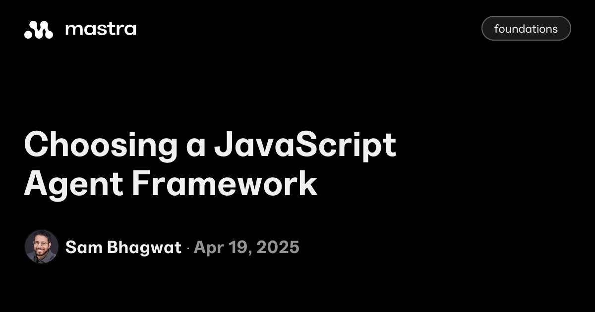 Choosing a JavaScript Agent Framework - Mastra Blog