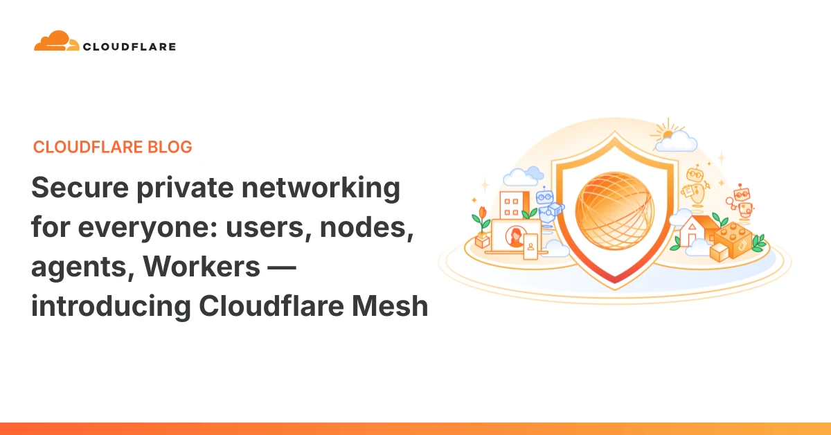 Secure private networking for everyone: users, nodes, agents, Workers — introducing Cloudflare Mesh